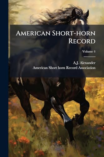 American Short-horn Record: Containing The Pedigrees Of Improved Short-horn Cattle; Volume 4
