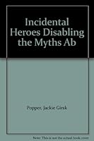 Incidental Heroes Disabling the Myths Ab B00133ZBX4 Book Cover