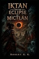 Iktan and the Eclipse of Mictlan B0H23S66Q1 Book Cover