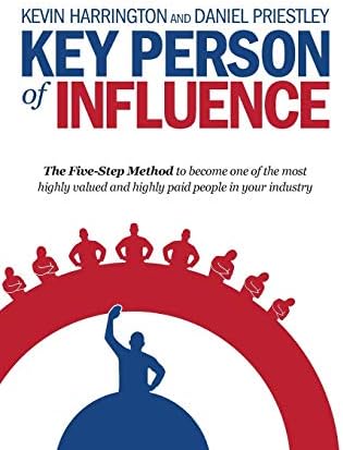 Key Person of Influence: The Five-Step Method to Become One of the Most Highly Valued and Highly Paid People in Your Industry