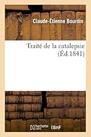 Traita(c) de La Catalepsie: Contenant Des Recherches Historiques Et Pratiques Sur Les Symptames, Le Diagnostic 2013515723 Book Cover