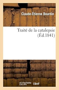 Paperback Traité de la Catalepsie: Contenant Des Recherches Historiques Et Pratiques Sur Les Symptômes, Le Diagnostic [French] Book