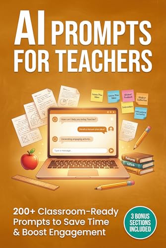 AI Prompts for Teachers: 200+ Classroom-Ready Prompts to Save Time, Create Lessons, Improve Communication, and Boost Student Engagement: A Practical Prompt Guide for Teacher Productivity
