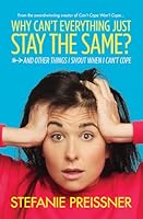 Why Can't Everything Just Stay the Same?: And Other Things I Shout When I Can't Cope 1473662400 Book Cover