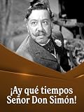 Ay qué tiempos señor don Simón