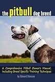 The Pitbull Dog Breed: A Comprehensive Pitbull Owner's Manual, Including Breed Specific Pitbull Training Techniques