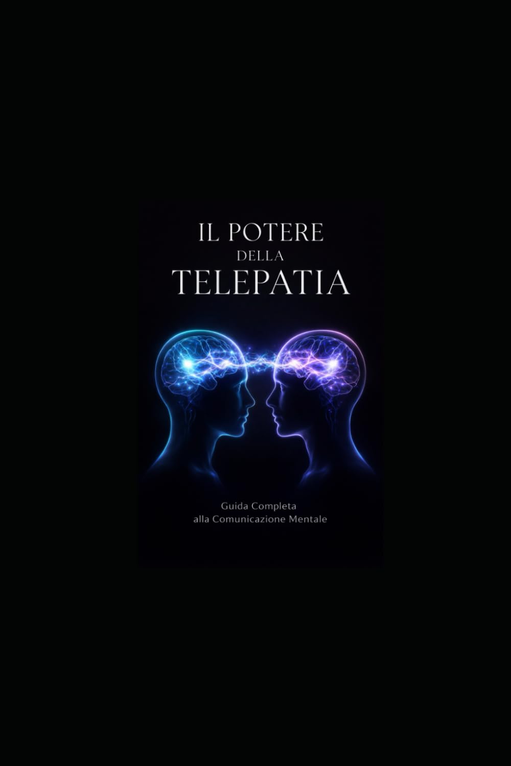 IL POTERE DELLA TELEPATIA: Guida Completa alla Comunicazione