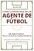 Como Convertirse en un Agente de F&Atilde;&ordm;tbol (Spanish Edition)