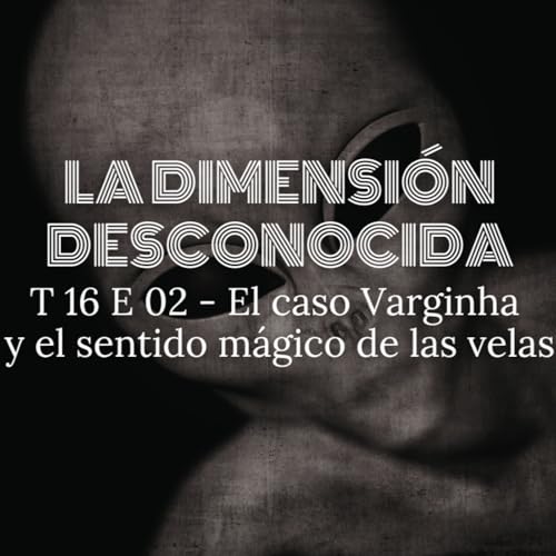 LA DIMENSI&Oacute;N DESCONOCIDA T16P02 - El caso Varginha y el sentido m&aacute;gico de las velas
