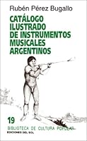 Catalogo Ilustrado De Instrumentos Musicales Argentinos (Biblioteca de Cultura Popular) 9509413496 Book Cover