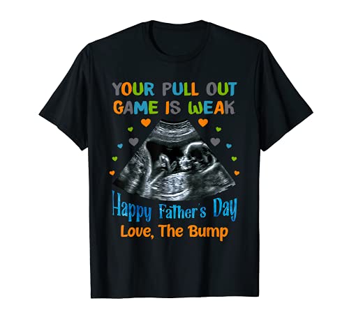 Your pull out game is weak Happy Father's Day Love, The bump T-Shirt