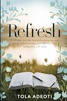Refresh: A 30-day journey towards renewing your mind, rediscovering your identity, and realigning with God B0F6F5S2PY Book Cover