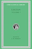 Lucian, Volume I: Phalaris. Hippias or The Bath. Dionysus. Heracles. Amber or The Swans. The Fly. Nigrinus. Demonax. The Hall. My Native Land. ... or The Lapiths (Loeb Classical Library)