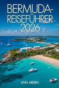 BERMUDA-REISEFÜHRER 2026: Entdecke das Paradies im Atlantik – Traumstrände, Kolonialcharme, Kultur, Küche und geheime Ecken der Inseln