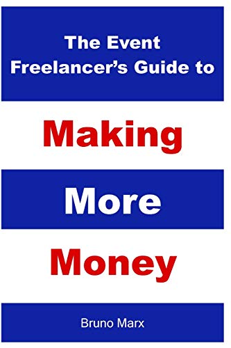 The Event Freelancer's Guide To Making More Money: How To Double Your Bookings, Get New Clients and Increase Your Rate