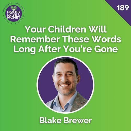 Your Children Will Remember These Words Long After You&rsquo;re Gone with Blake Brewer