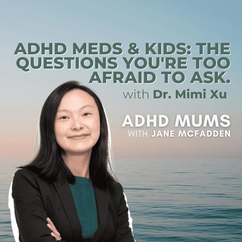 62. ADHD Meds & Kids: The Questions You're Too Afraid to Ask.