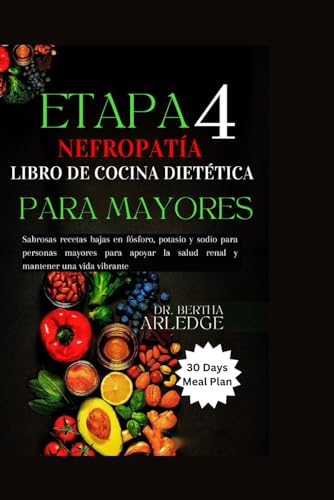 ENFERMEDAD RENAL EN ETAPA 4 LIBRO DE COCINA DIETÉTICA PARA PERSONAS MAYORES: Sabrosas recetas bajas en fósforo, potasio y sodio para personas mayores ... mantener una vida vibrante (Spanish Edition)