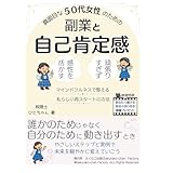 真面目な50代女性のための副業と自己肯定感: 頑張り過ぎず、感性を活かす。マインドフルネスで整える“私らしい再スタート”の方法