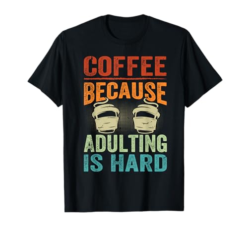 Coffee: Because Adulting Is Hard - Funny Sarcastic Camiseta