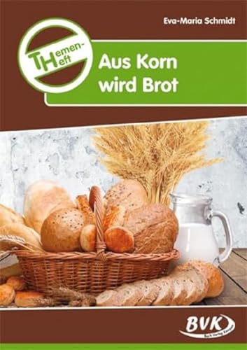Themenheft Aus Korn wird Brot (Themenhefte) (Themenhefte: Differenzierter Sachunterricht)