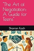 "The Art of Negotiation: A Guide for Teens" B0DCZ9FN1H Book Cover