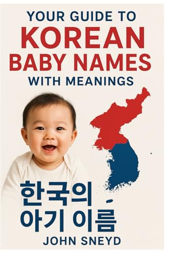 Your Guide to Korean Baby Names With Meanings: A Complete Guide to Meaningful Korean Baby Names for Your Little One