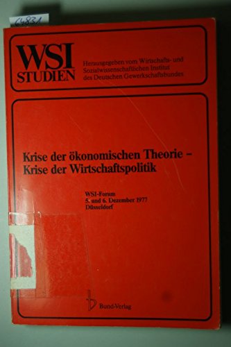 Krise der ökonomischen Theorie, Krise der Wirtschaftspolitik: WSI-Forum, 5. u. 6. Dezember 1977, Düsseldorf (WSI-Studie zur Wirtschafts- und Sozialforschung ; Nr. 38) (German Edition)