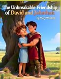 The Unbreakable Friendship of David and Jonathan Bible Story David: Bible Story: David and Jonathan — True Friendship, Saul’s Jealousy, and God’s Promise
