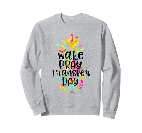 IVF Transfer Day Gift Wake Pray Transfer Day IVF Support Day Sweatshirt