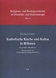 Katholische Kirche und Kultur in Böhmen: Ausgewählte Abhandlungen (Religions- und Kulturgeschichte in Ostmittel- und Südosteuropa)