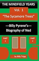 THE MINDFIELD YEARS: VOL. 1, "THE SYCAMORE TREES" (Billy Pyrene's Biography of Ned) Parts 1 and 2 0965223876 Book Cover