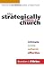 The Strategically Small Church: Intimate, Nimble, Authentic, and Effective