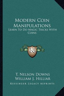 [(Modern Coin Manipulations: Learn to Do Magic Tricks with Coins)] [Author: T Nelson Downs] published on (September, 2010)