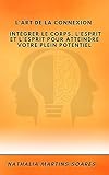 L'art de la connexion : intégrer le corps, l'esprit et l'esprit pour atteindre votre plein potentiel