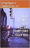 Unit Trains and Other Railroad Stories