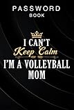 Password book I Can't Keep Calm I'm A Volleyball Mom Sports Lover Gift SweaFunny: Usernames / Notebook for passwordsPassword log book with ... Tabbed Pages. Keep Track of Passwords