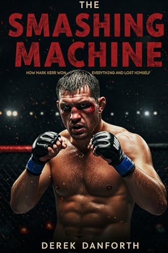 The smashing machine: How Mark Kerr Won It All and Lost Himself (Fact vs. Film Book 9) by Derek Danforth