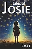 Tales of Josie – Book 1: Read-Aloud Magical Realism Inspirational Stories about Kindness and Empathy, Imagination, Friendship, Wonder, and Life ... 4-8 and Their Parents (Tales of Josie series)
