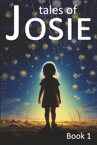 Tales of Josie – Book 1: Read-Aloud Magical Realism Inspirational Stories about Kindness and Empathy, Imagination, Friendship, Wonder, and Life ... 4-8 and Their Parents (Tales of Josie series)