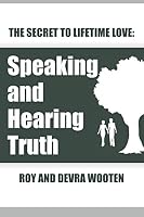 The Secret to Lifetime Love: Speaking and Hearing Truth 1093404795 Book Cover