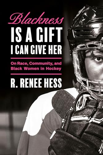 Blackness Is a Gift I Can Give Her: On Race, Community, and Black Women in Hockey