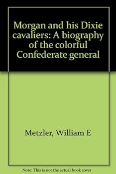 Hardcover Morgan and his Dixie cavaliers: A biography of the colorful Confederate general Book