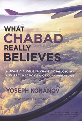 What Chabad Really Believes: A Midair Dialogue on Chassidic Philosophy and Its Climactic View of Our Current Age