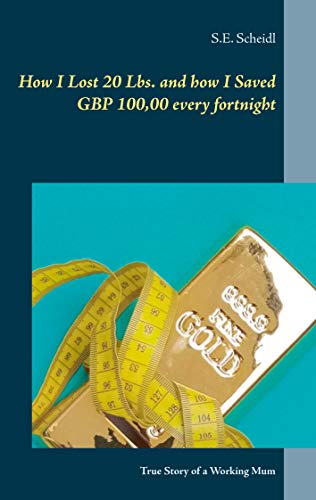 How I Lost 20 Lbs. and how I Saved GBP 100,00 every Fortnight: True Story of a Working Mum (DELECTARE PURE TEXT SERIES_ONE RIDE STORY Book 1) (English Edition) - Scheidl, S.E.