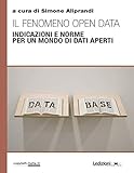 Il fenomeno open data: Indicazioni e norme per un mondo di dati aperti (Copy-left Italia) (Italian...
