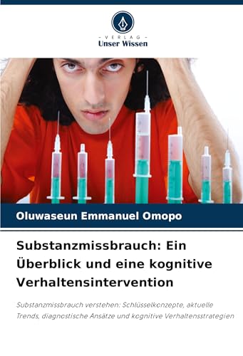 Substanzmissbrauch: Ein Überblick und eine kognitive Verhaltensintervention: Substanzmissbrauch verstehen: Schlüsselkonzepte, aktuelle Trends, diagnostische Ansätze und kognitive Verhaltensstrategien