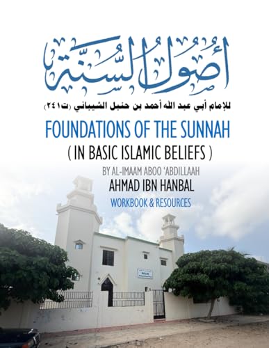 Foundations of the Sunnah in Basic Islamic Beliefs by al-Imaam Aboo ‘Abdillaah Ahmad ibn Hanbal: Workbook...
