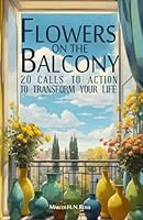 Flowers on the Balcony: 20 calls to action to transform your life B0CH2FX6FN Book Cover