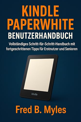Kindle Paperwhite Benutzerhandbuch: Vollständiges Schritt-für-Schritt-Handbuch mit fortgeschrittenen Tipps für Erstnutzer und Senioren